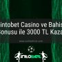 intobet Casino ve Bahis Bonusu ile 3000 TL Kazan